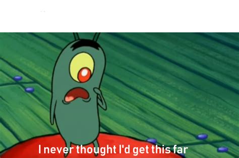 plankton meme face|plankton get this far meme.